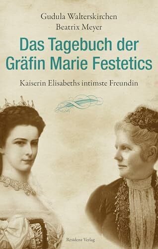 Beatrix Meyer Das Tagebuch der Gräfin Marie Festetics: Kaiserin Elisabeths intimste Freundin