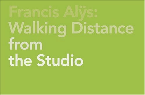 Alys, Francis Francis Alys: Walking Distance From The Studio