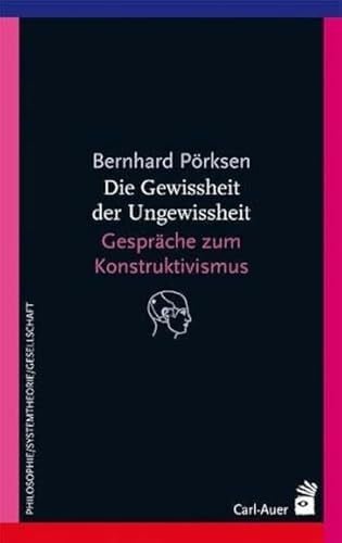 Pörksen, Bernhard Die Gewissheit der Ungewissheit: Gespräche zum Konstruktivismus (Systemische Horizonte)