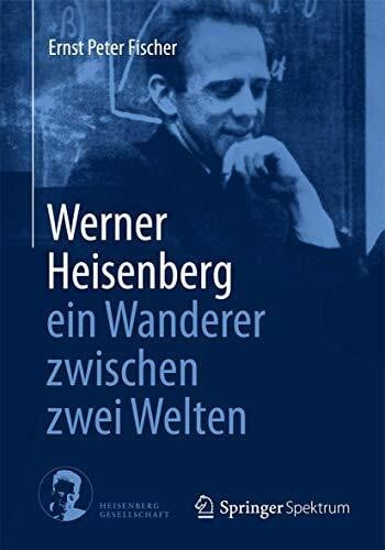 Fischer, Ernst Peter Peter Werner Heisenberg - ein Wanderer zwischen zwei Welten