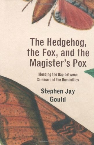 Gould, Stephen Jay The Hedgehog, the Fox, and the Magister's Pox: Mending the Gap Between Science and the Humanities