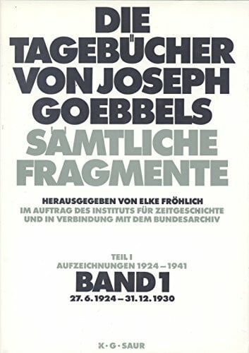 Goebbels, Joseph 27. 6. 1924 - 31. 12. 1930: aus: Die Tagebücher von Joseph Goebbels : sämtliche Fragmente, Bd. 1
