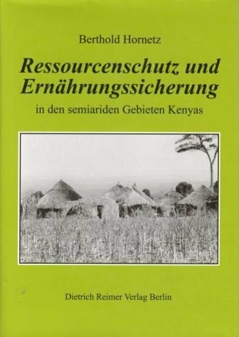 Hornetz, Berthold Ressourcenschutz und Ernährungssicherung in den semiariden Gebieten Nord- und Südostkenyas: Ein holistischer methodischer Ansatz unter Verwendung von ... und Geographischen Informationssystemen (GIS)