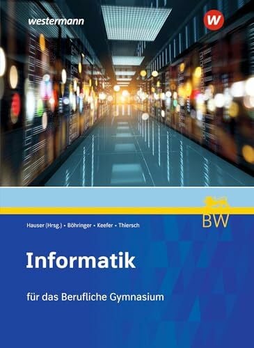 Hauser, Bernhard Informatik für Berufliche Gymnasien in Baden-Württemberg: Schulbuch (Informatik: Ausgabe für Berufliche Gymnasien in Baden-Württemberg)