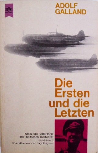 Galland, Adolf Die Ersten und die Letzten: Jagdflieger im Zweiten Weltkrieg.