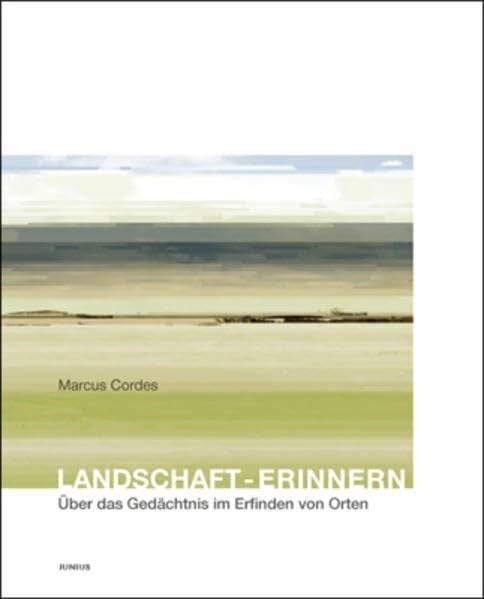 Cordes, Marcus Landschaft - Erinnern: Über das Gedächtnis im Erinnern von Orten
