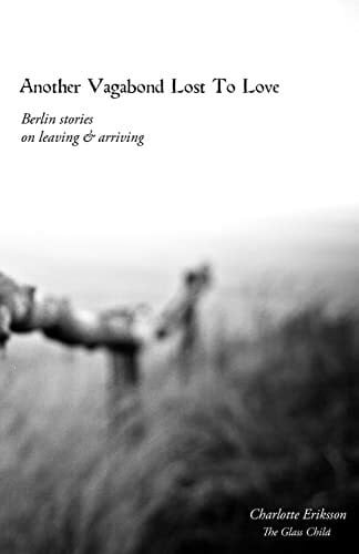The Glass Child Another Vagabond Lost To Love: Berlin Stories on Leaving & Arriving
