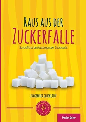Selzer, Marion Raus aus der Zuckerfalle: So schaffst Du den Ausstieg aus der Zuckersucht