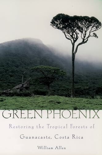 Allen, William Green Phoenix: Restoring the Tropical Forests of Guanacaste, Costa Rica