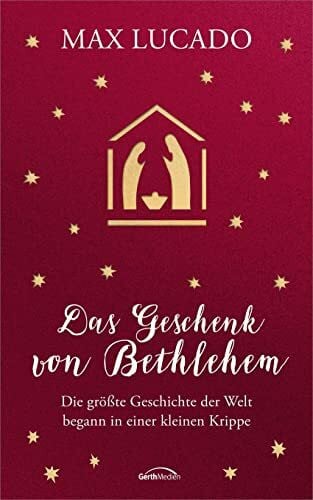 Lucado, Max Das Geschenk von Bethlehem: Die größte Geschichte der Welt begann in einer kleinen Krippe