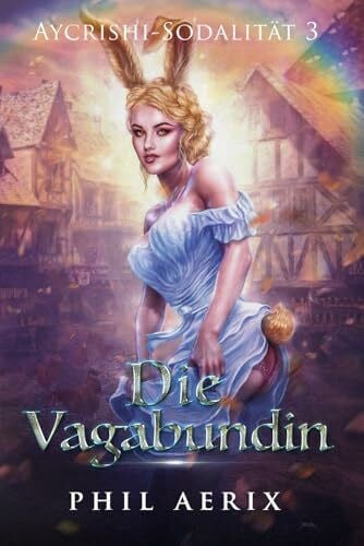Aerix, Phil Die Vagabundin: Ein Harem-Fantasy-Abenteuer (Aycrishi-Sodalität, Band 3)