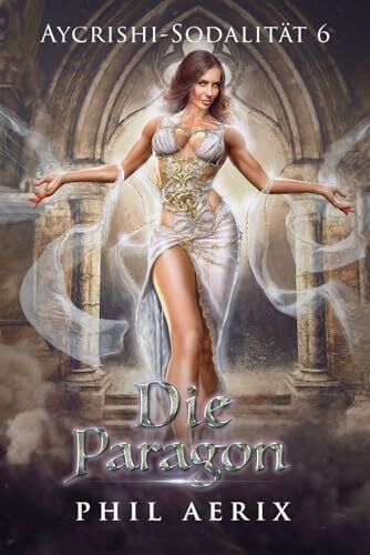 Aerix, Phil Die Paragon: Ein Harem-Fantasy-Abenteuer (Aycrishi-Sodalität, Band 6)
