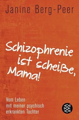 Berg-Peer, Janine Schizophrenie ist scheiße, Mama!: Vom Leben mit meiner psychisch erkrankten Tochter