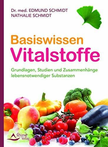 Dr. med. Edmund Schmidt Basiswissen Vitalstoffe: Grundlagen, Studien und Zusammenhänge lebensnotwendiger Substanzen
