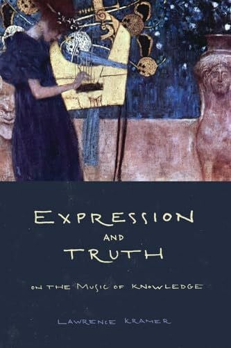 Kramer, Lawrence Expression and Truth: On the Music of Knowledge