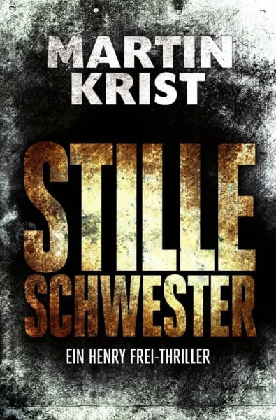 Krist, Martin Stille Schwester: Der zweite Fall für Kommissar Henry Frei (Die Henry Frei-Thriller)