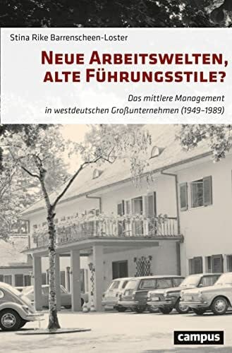 Barrenscheen-Loster, Stina Rike Neue Arbeitswelten, alte Führungsstile?: Das mittlere Management in westdeutschen Großunternehmen (1949–1989)
