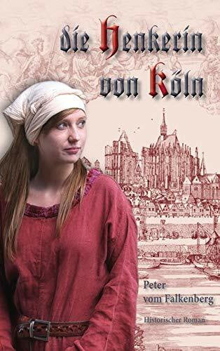 vom Falkenberg, Peter Die Henkerin von Köln: Historischer Roman