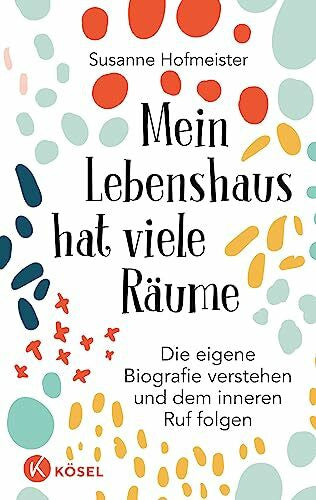 Hofmeister, Susanne Mein Lebenshaus hat viele Räume: Die eigene Biografie verstehen und dem inneren Ruf folgen