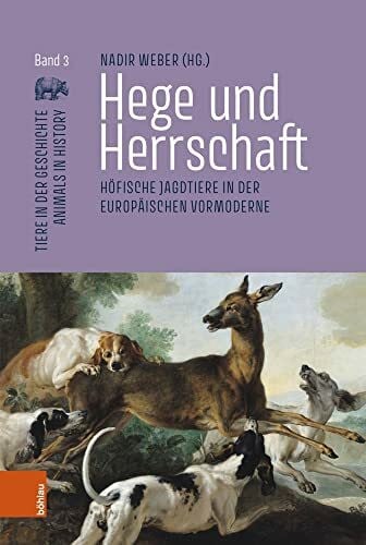 Nadir Weber Hege und Herrschaft: Höfische Jagdtiere in der europäischen Vormoderne (Tiere in der Geschichte | Animals in History)