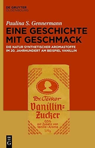 Gennermann, Paulina S. Eine Geschichte mit Geschmack: Die Natur synthetischer Aromastoffe im 20. Jahrhundert am Beispiel Vanillin