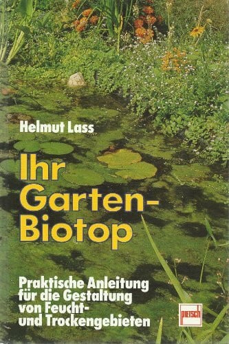 Lass, Helmut Ihr Garten-Biotop: Praktische Anleitung für die Gestaltung von Feucht- und Trockengebieten