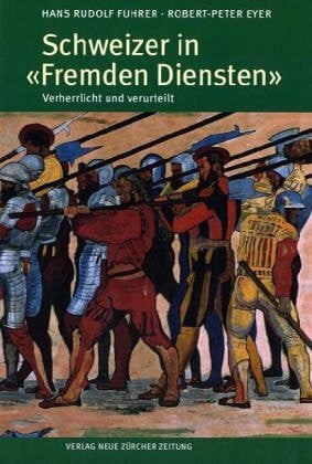 Eyer, Robert P Schweizer in Fremden Diensten Verherrlicht und verurteilt