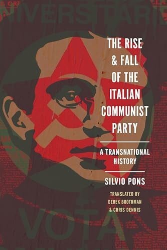 Pons, Silvio The Rise and Fall of the Italian Communist Party: A Transnational History (Stanford–hoover Series on Authoritarianism)