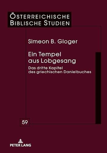 Gloger, Simeon Ein Tempel aus Lobgesang: Das dritte Kapitel des griechischen Danielbuches (Österreichische Biblische Studien, Band 59)