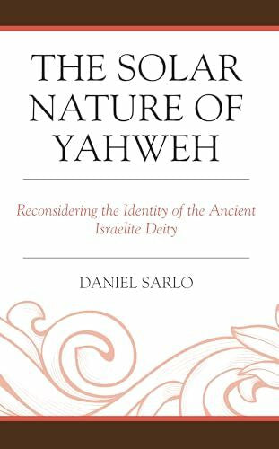 Sarlo, Daniel The Solar Nature of Yahweh: Reconsidering the Identity of the Ancient Israelite Deity (Coniectanea Biblica)