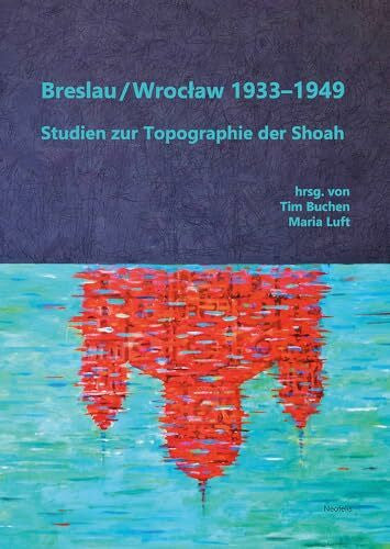 Hecht, Dieter J. Breslau / Wrocław 1933–1949: Studien zur Topographie der Shoah (Jüdische Kulturgeschichte in der Moderne)