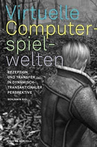 Benjamin Bigl Virtuelle Computerspielwelten: Rezeption und Transfer in dynamisch-transaktionaler Perspektive