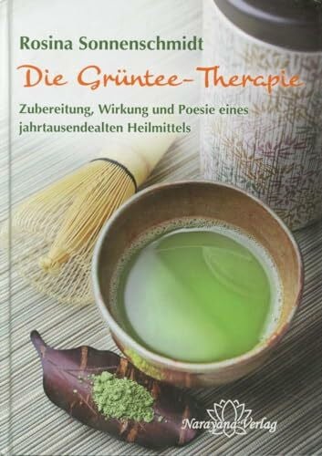 Sonnenschmidt, Rosina Die Grüntee-Therapie: Zubereitung, Wirkung und Poesie eines jahrtausendealten Heilmittels
