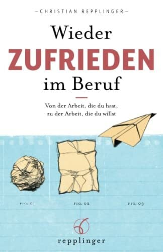Repplinger, Christian Wieder ZUFRIEDEN im Beruf: Von der Arbeit, die du hast, zu der Arbeit, die du willst