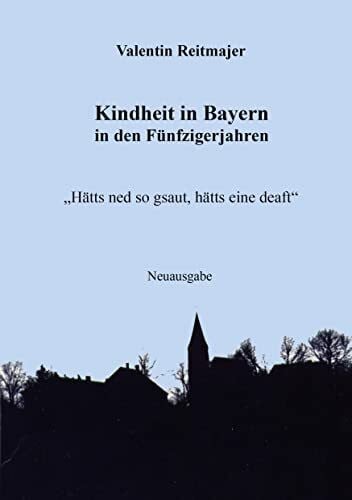 Reitmajer, Valentin Kindheit in Bayern in den Fünfzigerjahren: 'Hätts nech so gsaut, hätts eine deaft'
