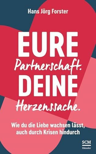 Forster, Hans Jörg Eure Partnerschaft. Deine Herzenssache.: Wie du die Liebe wachsen lässt, auch durch Krisen hindurch
