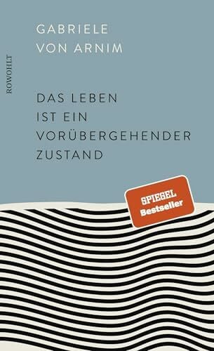 Arnim, Gabriele von Das Leben ist ein vorübergehender Zustand