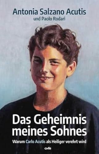 Rodari, Paolo Das Geheimnis meines Sohnes: Warum Carlo Acutis als Heiliger verehrt wird