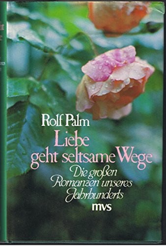 Rolf Palm Liebe geht seltsame Wege. Die großen Romanzen unseres Jahrhunderts