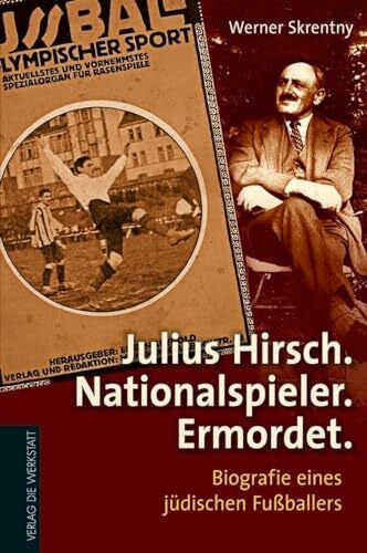 Skrentny, Werner Julius Hirsch. Nationalspieler. Ermordet.: Biografie eines jüdischen Fußballers
