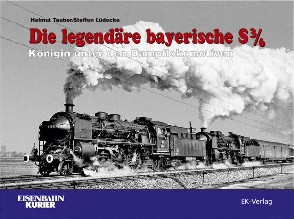 Tauber, Helmut 100 Jahre bayerische S 3/6: Königin unter den Dampflokomotiven