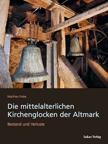 Friske, Matthias Die mittelalterlichen Kirchenglocken der Altmark: Bestand und Verluste