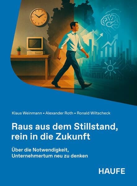 Wiltscheck, Ronald Raus aus dem Stillstand, rein in die Zukunft: Über die Notwendigkeit, Unternehmertum neu zu denken (Haufe Fachbuch)
