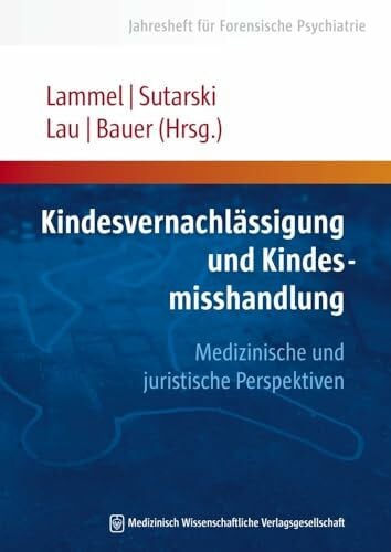 Bauer, Prof. Dr. rer. nat. Dr. med. Dipl.-Biol. Michael Kindesvernachlässigung und Kindesmisshandlung: Medizinische und juristische Perspektiven (Jahresheft für Forensische Psychiatrie)
