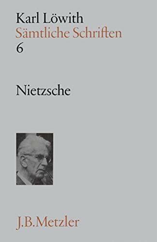 Löwith, Karl Sämtliche Schriften, 9 Bde., Bd.6, Nietzsche: Band 6: Nietzsche (Sämtliche Schriften, 6, Band 6)