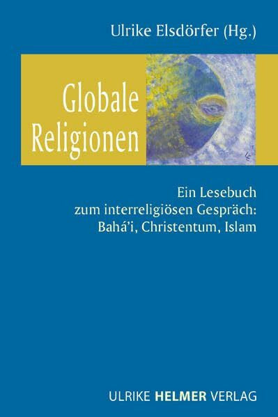 Elsdörfer, Ulrike Globale Religionen: Ein Lesebuch zum interreligiösen Gespräch: Bahá’i, Christentum, Islam