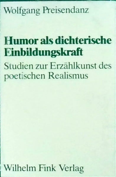 Preisendanz, Wolfgang Humor als dichterische Einbildungskraft: Studien zur Erzählkunst des poetischen Realismus: Studien zur Erzählkunst des poetischen Realismus. 3. ... der Literatur und der Schönen Künste)