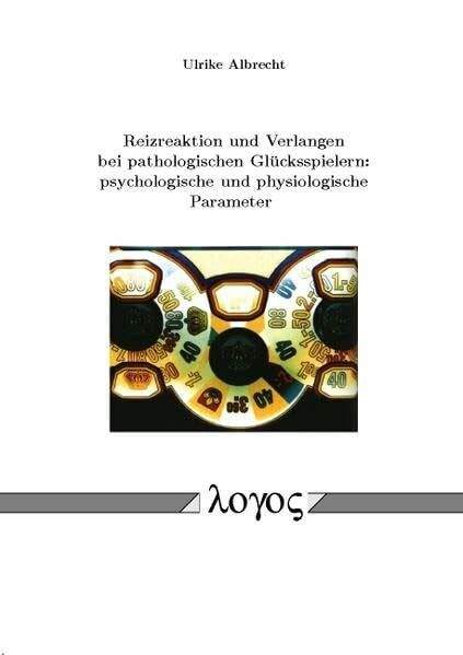 Albrecht, Ulrike Reizreaktion und Verlangen bei pathologischen Glücksspielern: psychologische und physiologische Parameter