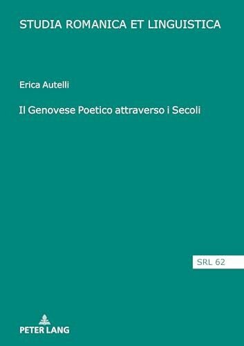 Autelli Il Genovese Poetico attraverso i Secoli: Dissertationsschrift (Studia Romanica et Linguistica, Band 62)