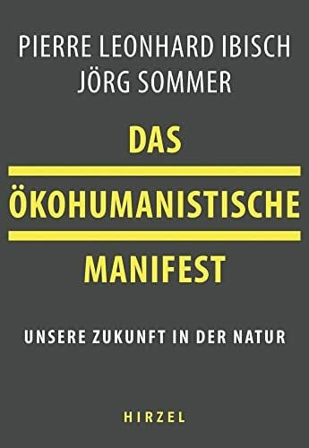Ibisch, Pierre Das ökohumanistische Manifest: Unsere Zukunft in der Natur